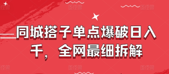 同城搭子单点爆破日入千，全网最细拆解-沐风资源库