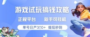 游戏试玩搞钱攻略正规平台，新手可挂G，单号日产3张+提现秒到【揭秘】-沐风资源库