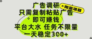 广告调研项目，只需复制粘贴广告即可挣钱，平台大水，任务不限量，一天3张【揭秘】-沐风资源库