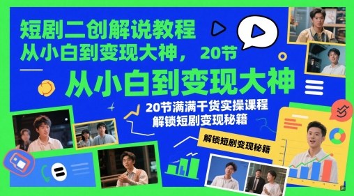 短剧二创解说教程，从小白到变现大神，20节满满干货实操课程，解锁短剧变现秘籍-沐风资源库