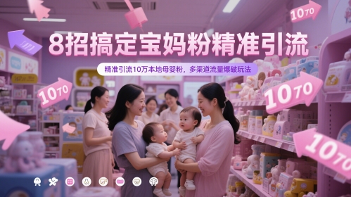 8招搞定宝妈粉精准引流，精准引流10万本地母婴粉，多渠道流量爆破玩法-沐风资源库