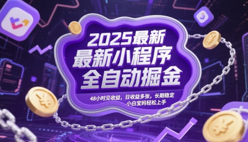 2025最新小程序全自动掘金，48小时见收益，日收益多张，长期稳定，小白宝妈轻松上手【揭秘】-沐风资源库