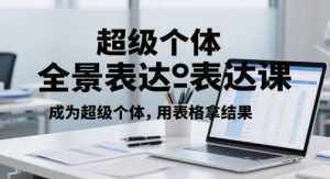 超级个体全景表达课，成为超级个体，用表格拿结果-沐风资源库