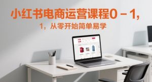 小红书电商运营课程0-1，从零开始简单易学-沐风资源库