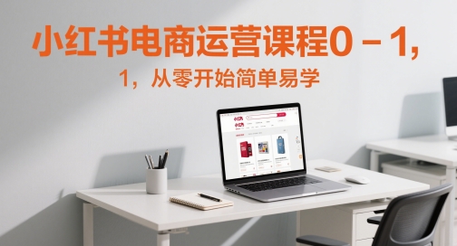 小红书电商运营课程0-1，从零开始简单易学-沐风资源库
