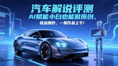抖音汽车解说评测赛道，AI赋能小白也能做原创，收益爆炸，一条作品上千-沐风资源库