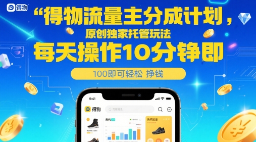 得物流量主分成计划，原创独家托管玩法，每天操作10分钟即可轻松挣米【揭秘】-沐风资源库