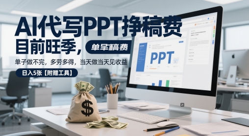 AI代写PPT挣稿费,目前旺季,单子做不完,多劳多得,当天做当天见收益,日入5张【附赠工具】-沐风资源库