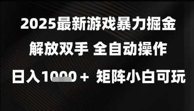2025最新游戏暴力掘金解放双手，全自动操作，日入1k+矩阵，小白可玩【揭秘】-沐风资源库
