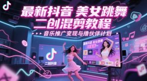 最新抖音美女跳舞二创混剪教程，流量高，音乐推广变现与撸伙伴计划-沐风资源库