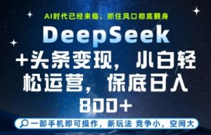DeepSeek+头条变现，保姆级教学，小白轻松上手，日入8张+【揭秘】-沐风资源库