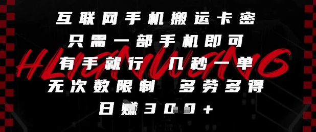 互联网手机搬运卡密，只需一部手机即可，有手就行，几秒一单，无次数限制，多劳多得，日入3张【揭秘】-沐风资源库