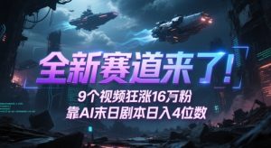 全新赛道来了！9个视频狂涨16W粉，靠AI末日剧本日入4位数，评论区爆肝追更-沐风资源库
