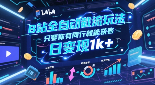 B站全自动截流玩法只要你有同行就能获客，日变现1k+【揭秘】-沐风资源库