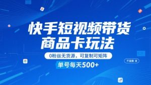 快手短视频带货商品卡玩法，不直播不发视频，0粉丝无货源，可复制可矩阵，单号每天1-5张-沐风资源库