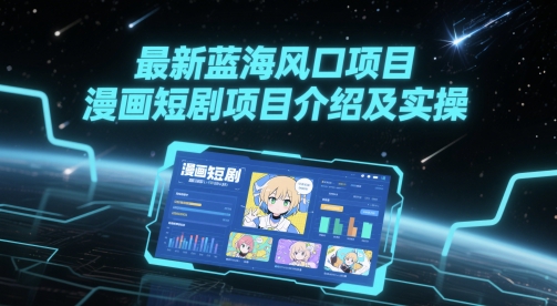最新蓝海风口项目，漫画短剧项目介绍及实操-沐风资源库