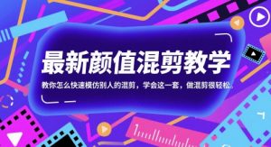 最新颜值混剪教学，教你怎么快速模仿别人的混剪，学会这一套，做混剪很轻松-沐风资源库