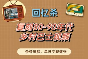 回忆杀！复刻80-90年代乡村巴士视频，条条爆款，单日变现数张-沐风资源库