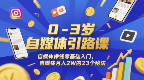 0-3岁自媒体引路课，自媒体挣钱零基础入门，自媒体月入2W的23个秘法-沐风资源库