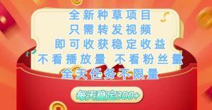 全新种草项目只需转发视频，即可收获稳定收益，不看播放量不看粉丝量，全天任务不限量，每天稳定3张【揭秘】-沐风资源库