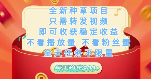 全新种草项目只需转发视频，即可收获稳定收益，不看播放量不看粉丝量，全天任务不限量，每天稳定3张【揭秘】-沐风资源库