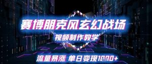 赛博朋克风玄幻战场视频制作教学，流量暴涨单日变现1k+-沐风资源库