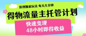 最新得物流量主计划，独家原创玩法，每天几分钟，快速变现，三至五天出收益【揭秘】-沐风资源库