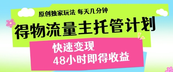 最新得物流量主计划，独家原创玩法，每天几分钟，快速变现，三至五天出收益【揭秘】-沐风资源库