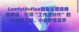 ComfyUI+Flux批量生图保姆级教程，引领“工作流时代”的AI绘画工具，小白秒变高手-沐风资源库