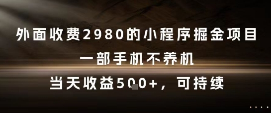 外面收费2980的小程序掘金项目，一部手机不养机，当天收益5张+，可持续【揭秘】-沐风资源库