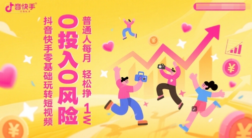 抖音快手零基础玩转短视频，0投入0风险，普通人每月轻松挣1W-沐风资源库