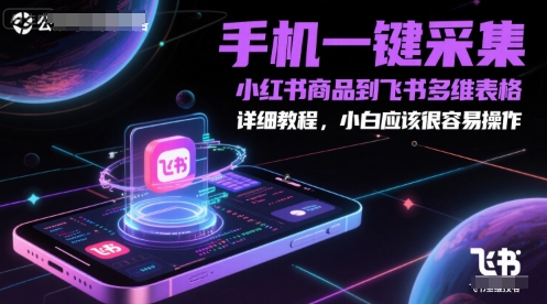手机一键采集小红书商品到飞书多维表格，详细教程，小白应该很容易操作-沐风资源库