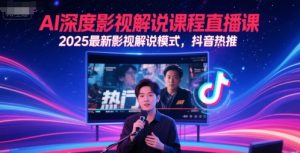 AI深度影视解说课程直播课，2025最新影视解说模式，抖音热推-沐风资源库