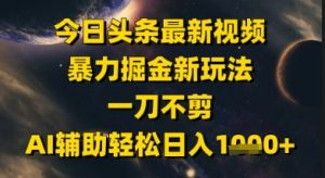 今日头条最新美女视频暴力掘金新玩法,一刀不剪,AI辅助轻松日入1k+-沐风资源库