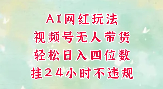 视频号无人直播带货，手机一挂自动爆单，AI网红玩法，带你解放双手，轻松日入四位数-沐风资源库