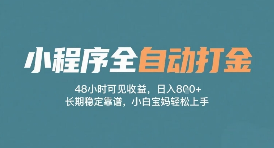 小程序全自动打金，48小时可见收益，日入多张，长期稳定靠谱，小白宝妈轻松上手【揭秘】-沐风资源库