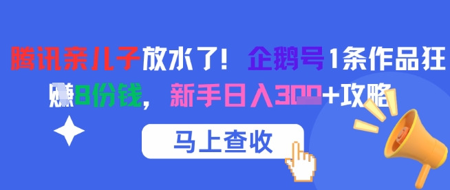 腾讯亲儿子放水了！企鹅号1条作品狂挣8份钱，新手日入3张+攻略-沐风资源库