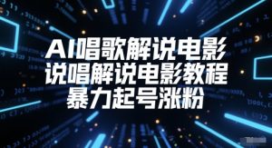 AI唱歌解说电影，说唱解说电影教程，暴力起号涨粉-沐风资源库