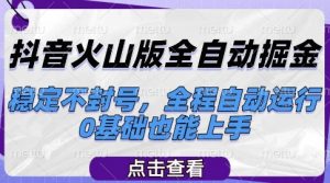 抖音火山版全自动掘金，稳定不封号，全程自动运行，可批量放大操作，0基础也能上手【揭秘】-沐风资源库