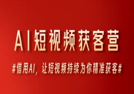 AI短视频获客营，借用AI，让短视频持续为你精准获客-沐风资源库