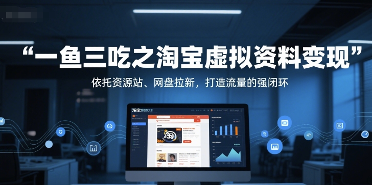 一鱼三吃之淘宝虚拟资料变现，依托资源站、网盘拉新，打造流量的强闭环-沐风资源库