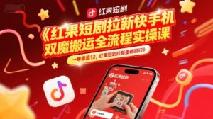 红果短剧拉新快手手机双魔法搬运全流程实操课，一单最高12，红果短剧拉新重磅回归-沐风资源库