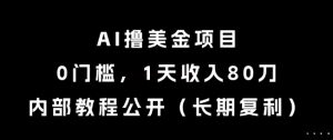 AI撸美金项目，0门槛，1天收入80刀，内部教程公开（长期复利）【揭秘】-沐风资源库