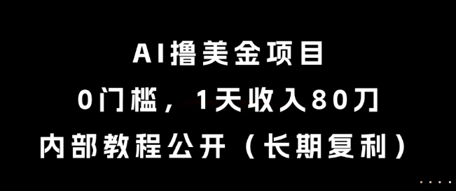 AI撸美金项目,0门槛,1天收入80刀,内部教程公开(长期复利)【揭秘】-沐风资源库