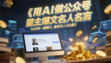 用AI做公众号流量主爆文名人名言，10分钟一篇爆文，最高月入5位数-沐风资源库