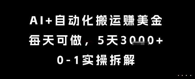 AI+自动化搬运挣美金，每天可做，5天3k+，0-1实操拆解【揭秘】-沐风资源库