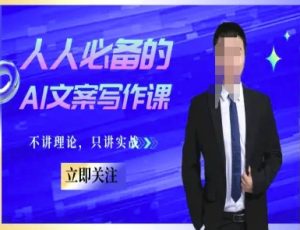 人人必备的AI文案写作课-文案教程，不讲理论，只讲实战-沐风资源库