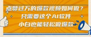 点赞过万的爆款视频如何做？只需要这个AI软件，小白也能轻松做爆款【揭秘】-沐风资源库