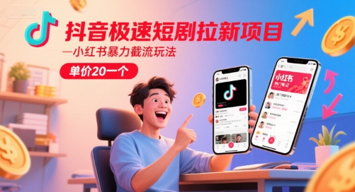抖音极速短剧拉新项目，小红书暴力截流玩法，单价20一个-沐风资源库