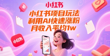 小红书项目玩法，利用AI快速涨粉，月收入平均1w+-沐风资源库
